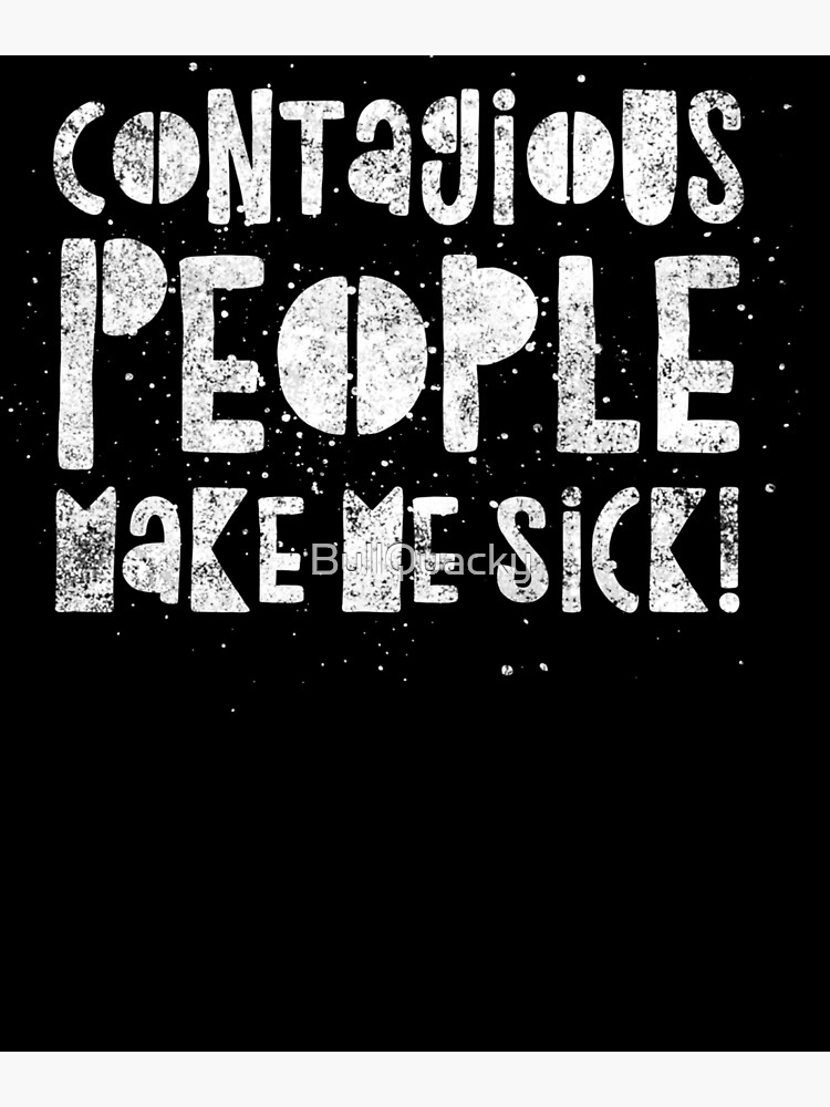 Contagious People Make Me Sick Funny Quote Humor Pun Saying Poster For Sale By Bullquacky