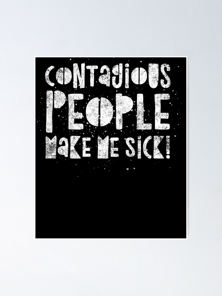 Contagious People Make Me Sick Funny Quote Humor Pun Saying Poster For Sale By Bullquacky