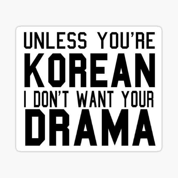 Item preview, Unless You're Korean I Don't Want Your Drama  designed and sold by RBEnt.