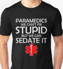 PARAMEDICS WE CAN'T FIX STUPID BUT WE CAN SEDATE IT Unisex T-Shirt