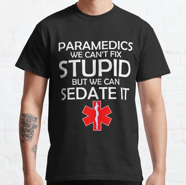 PARAMEDICS NOUS NE POUVONS PAS FIXER STUPID MAIS NOUS POUVONS SEDATE T-shirt classique