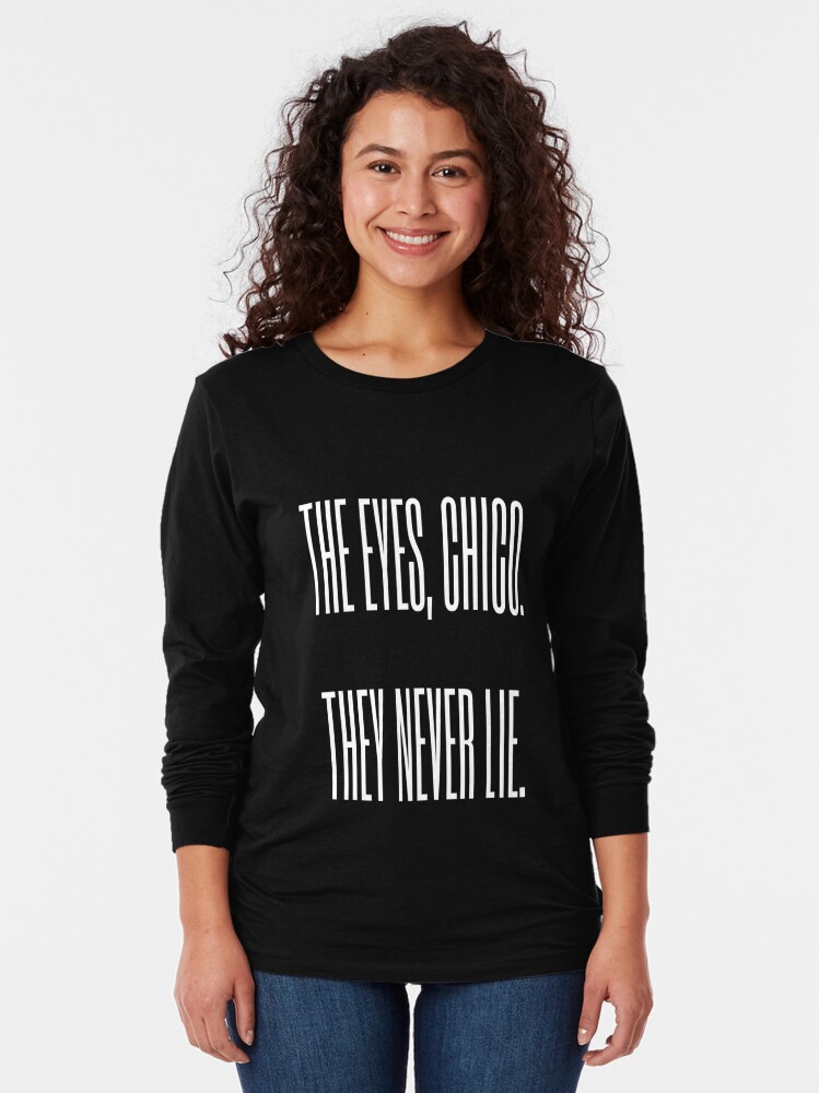 the eyes chico they never lie shirt