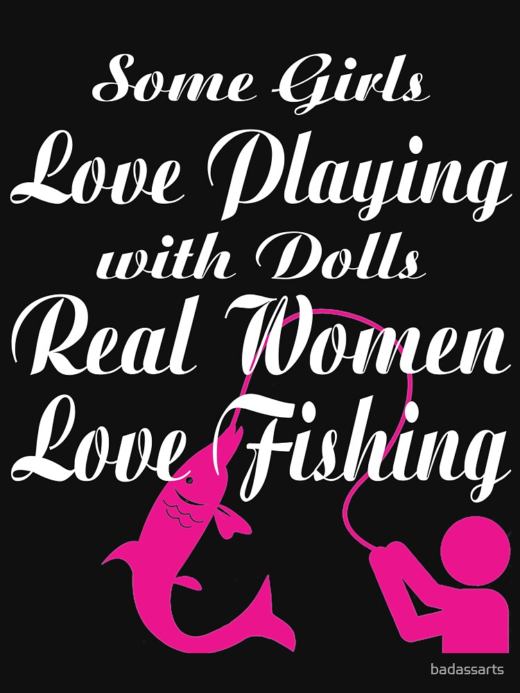 SOME GIRLS LOVE PLAYING WITH DOLLS REAL WOMEN LOVE FISHING | Essential  T-Shirt