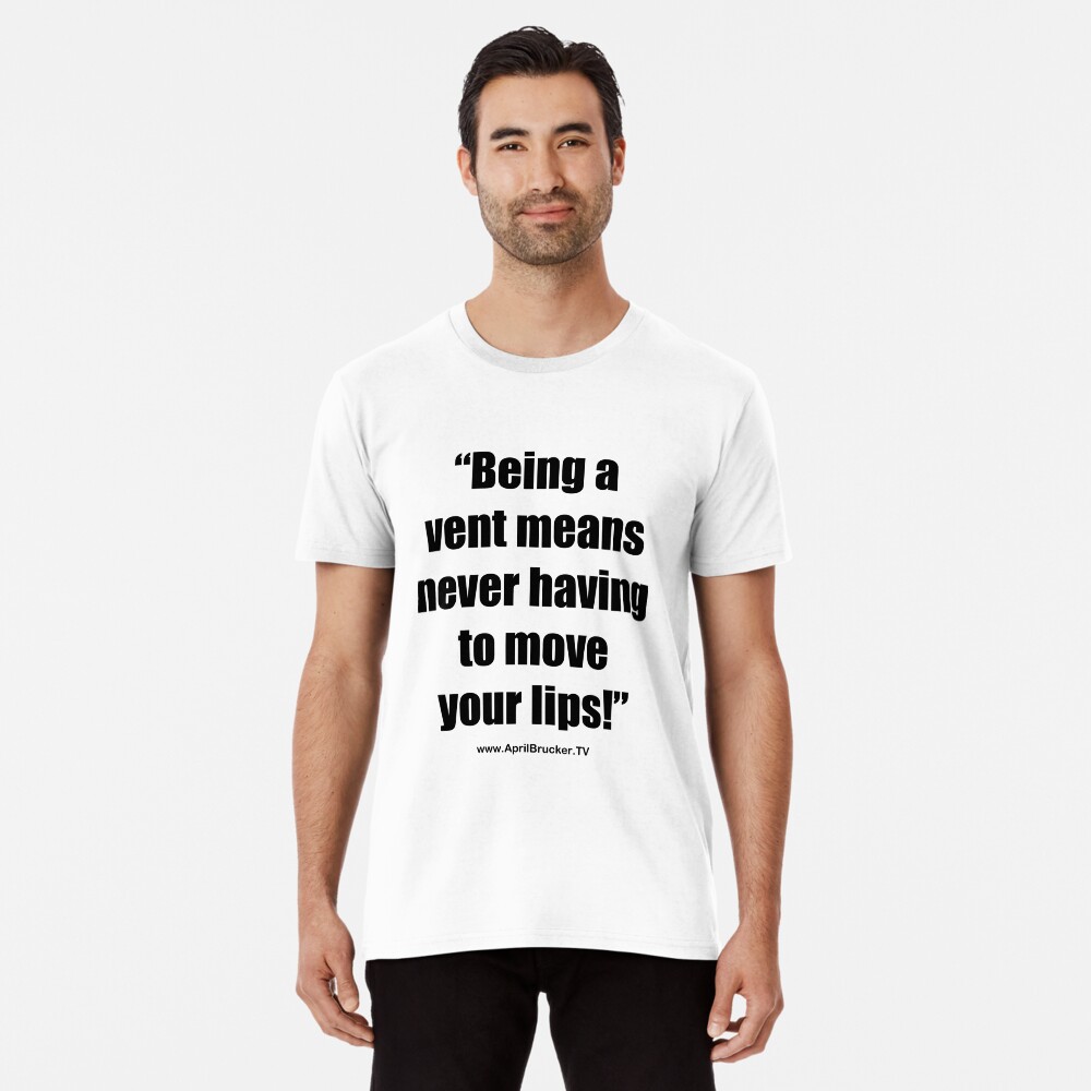 Never having to move your lips! Premium T-Shirt