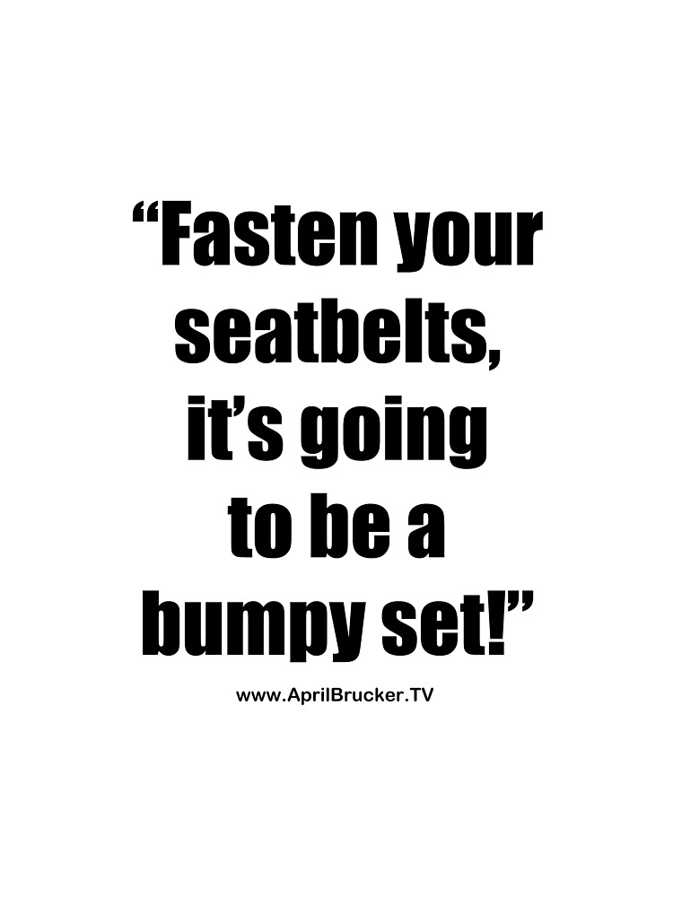 Fasten Your Seatbelts! by AprilB