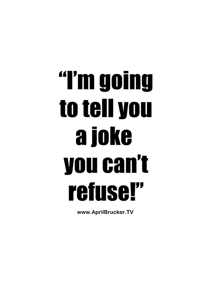 I'm going to tell you a joke you can't refuse! by AprilB