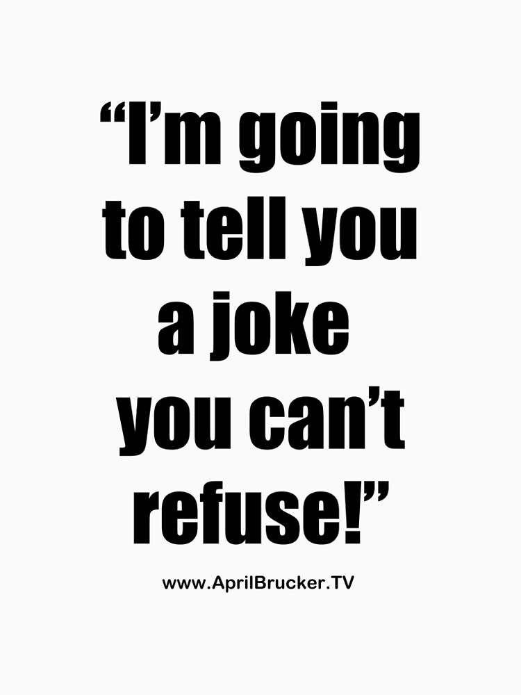 I'm going to tell you a joke you can't refuse! by AprilB