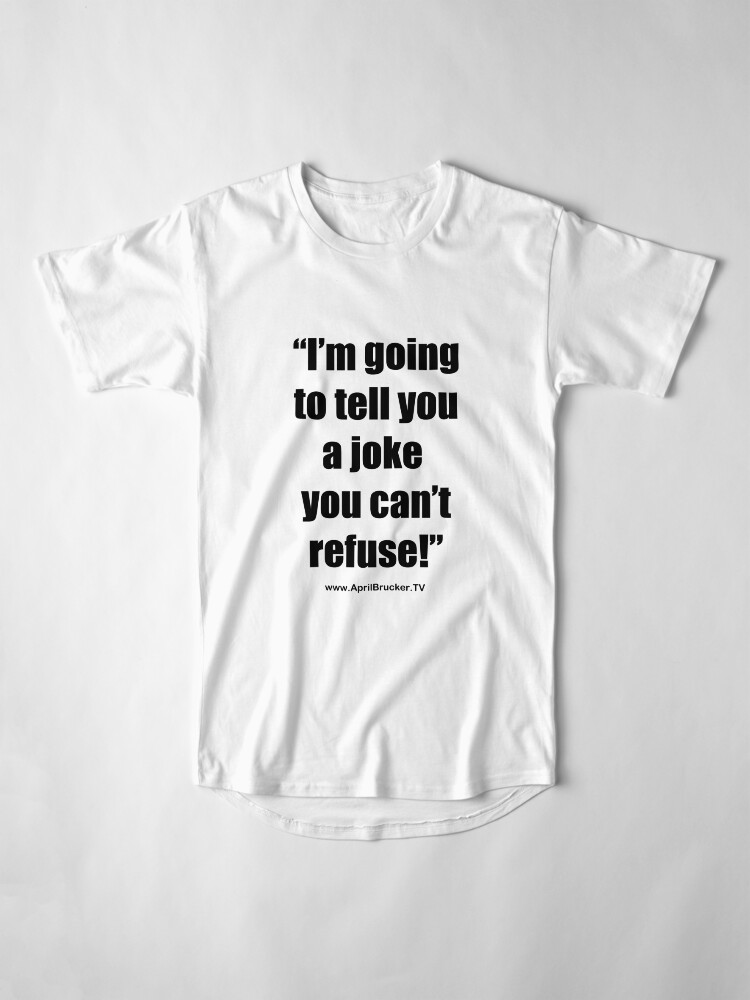Alternate view of I'm going to tell you a joke you can't refuse! Long T-Shirt