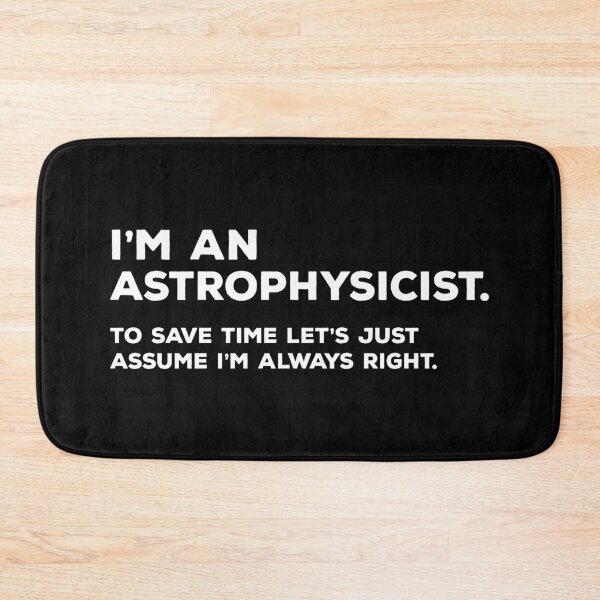 Item preview, I'm An Astrophysicist To Save Time Let's Just Assume I'm Always Right designed and sold by teesaurus.