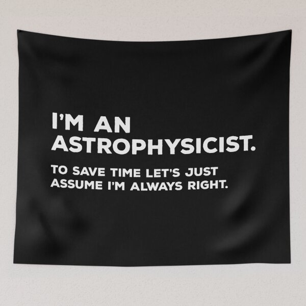Item preview, I'm An Astrophysicist To Save Time Let's Just Assume I'm Always Right designed and sold by teesaurus.
