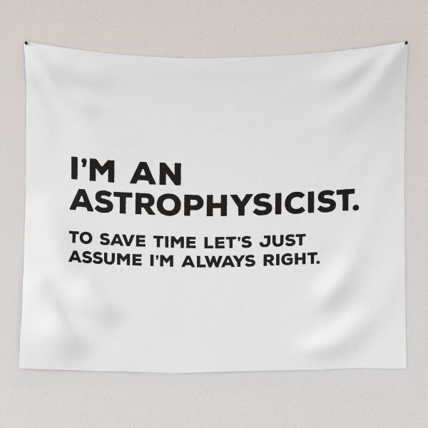 Item preview, I'm An Astrophysicist To Save Time Let's Just Assume I'm Always Right designed and sold by teesaurus.