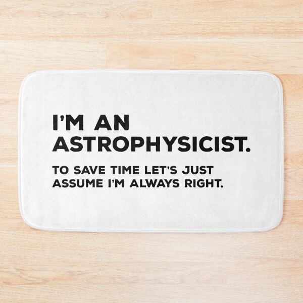 Item preview, I'm An Astrophysicist To Save Time Let's Just Assume I'm Always Right designed and sold by teesaurus.