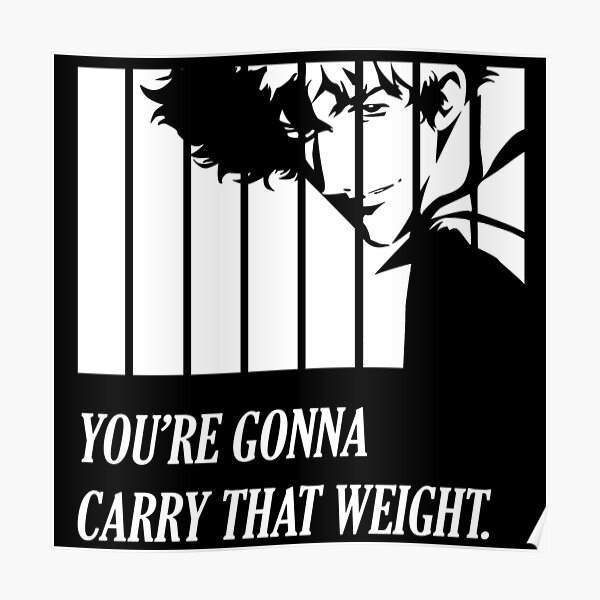 You're gonna carry that weight - Cowboy Bebop Poster