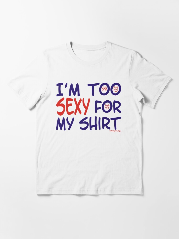 Im Too Sexy For My Shirt T Shirt By Nobugs Redbubble 6049