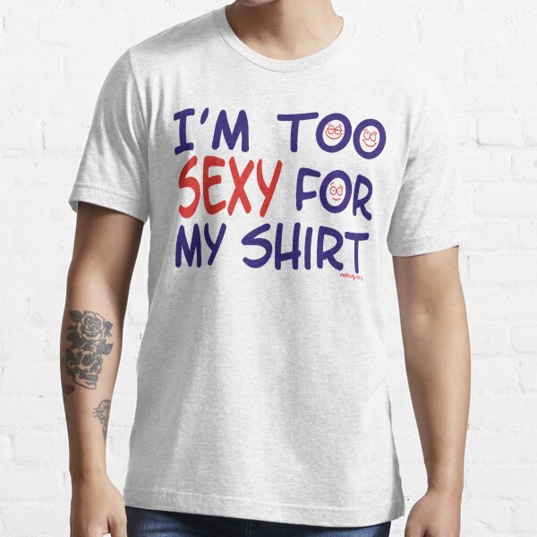 Im Too Sexy For My Shirt T Shirt By Nobugs Redbubble 8149