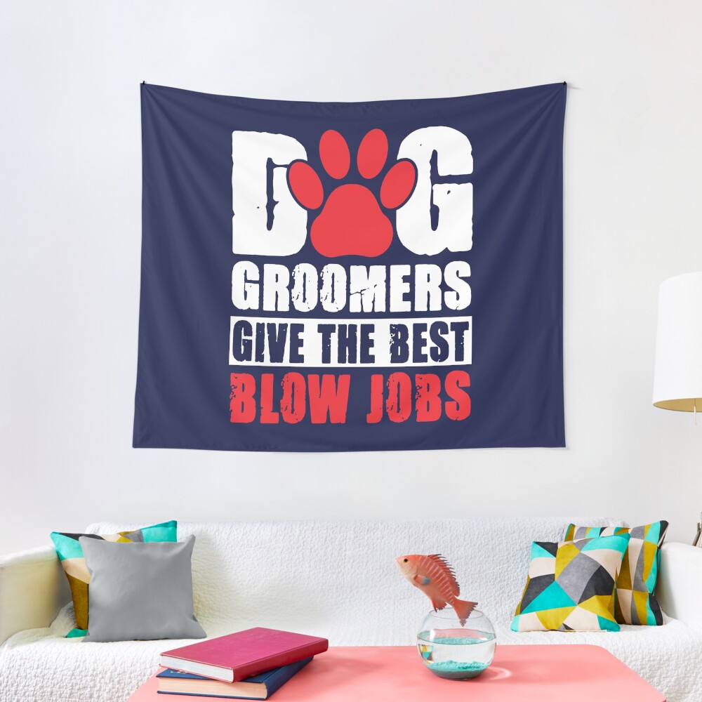 "Dog Groomers give the best Blow Jobs" Tapestry by dcanimal Redbubble