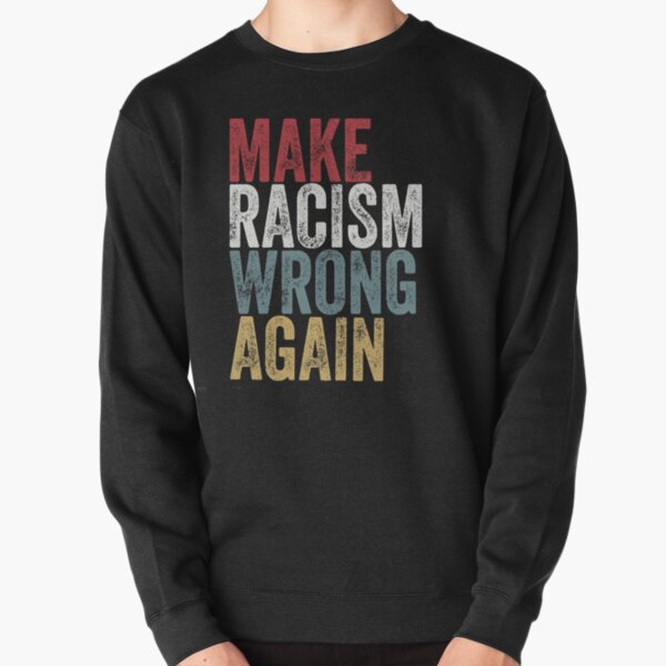 Make Racism Wrong Again Black Lives Matter Pullover Sweatshirt