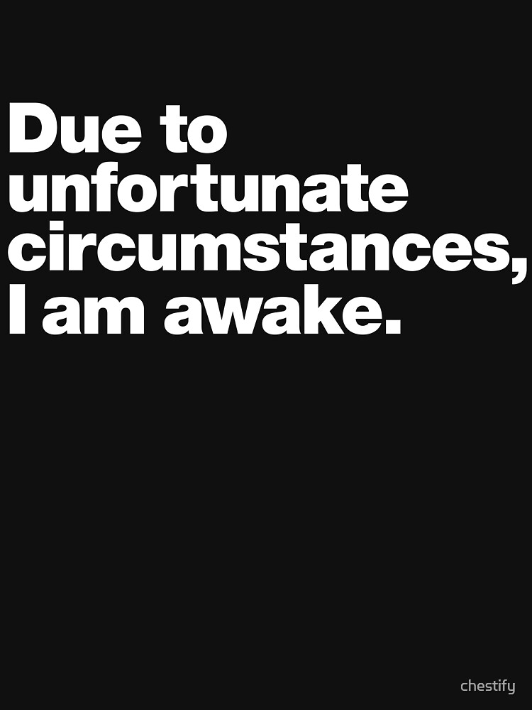 due-to-unfortunate-circumstances-i-am-awake-t-shirt-by-chestify