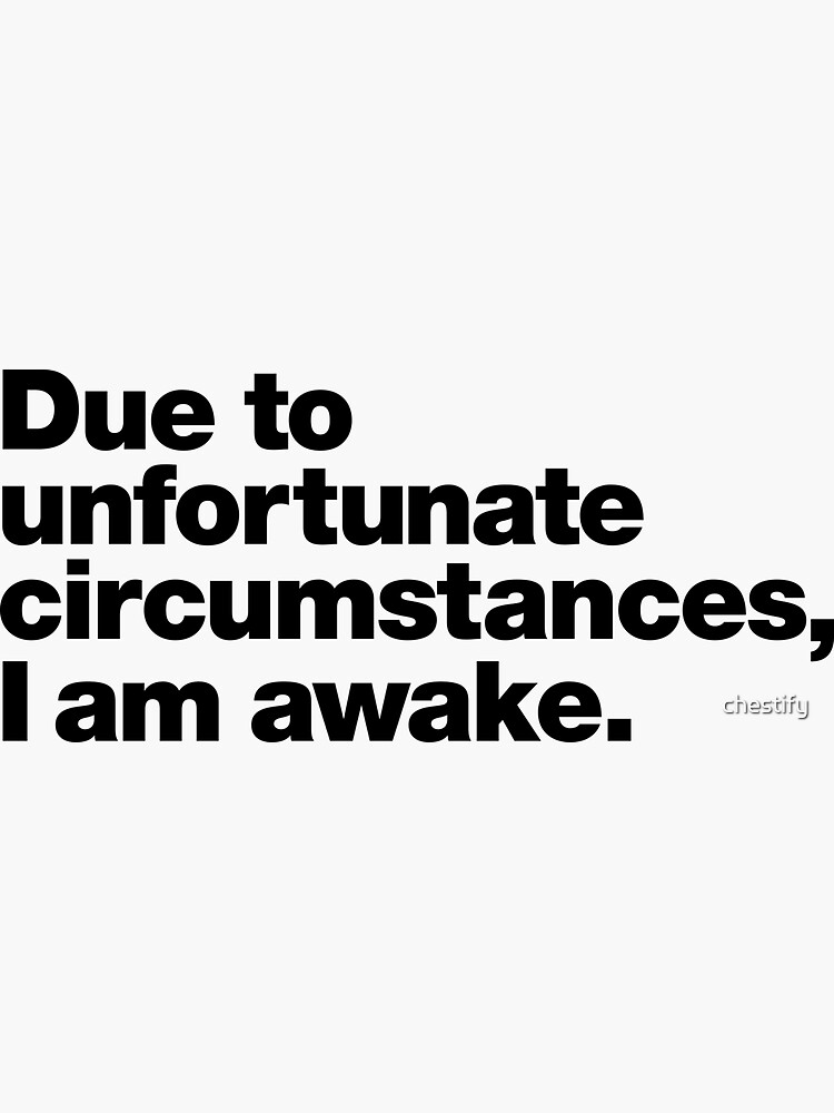 due-to-unfortunate-circumstances-i-am-awake-sticker-for-sale-by