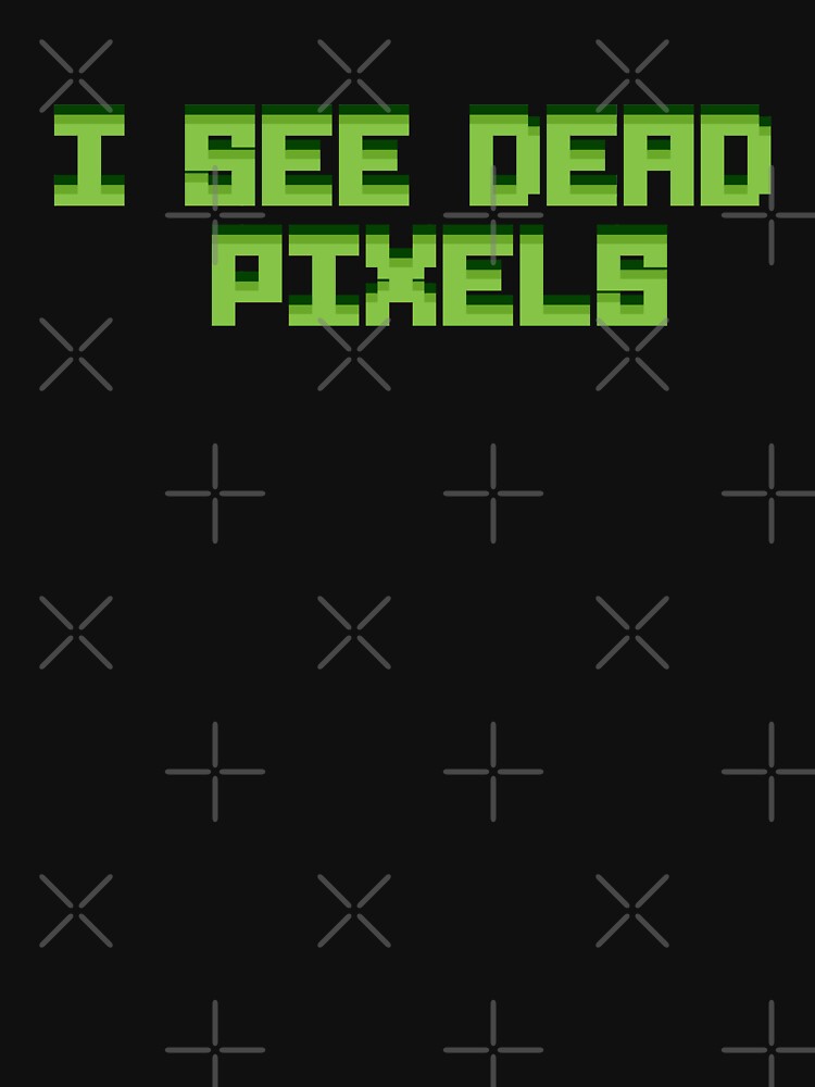 i see dead pixels t shirt