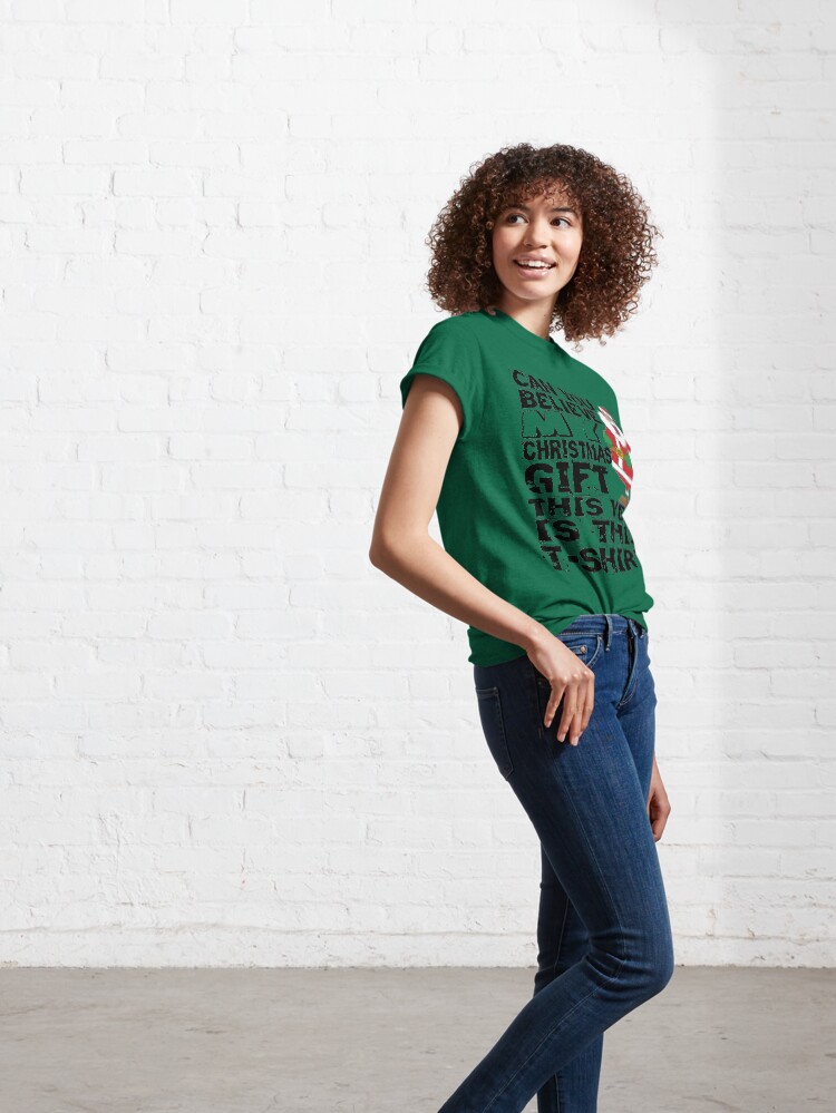 Alternate view of Can you believe my Christmas gift this year is this T-Shirt Classic T-Shirt
