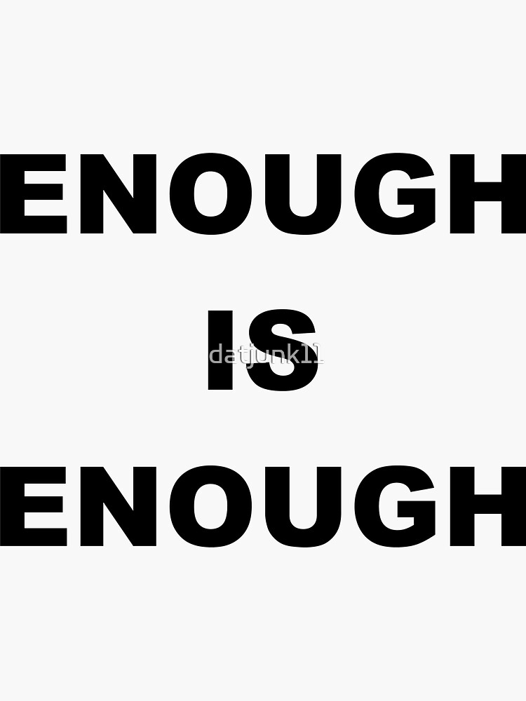 "Enough is Enough" Sticker for Sale by datjunk11 Redbubble