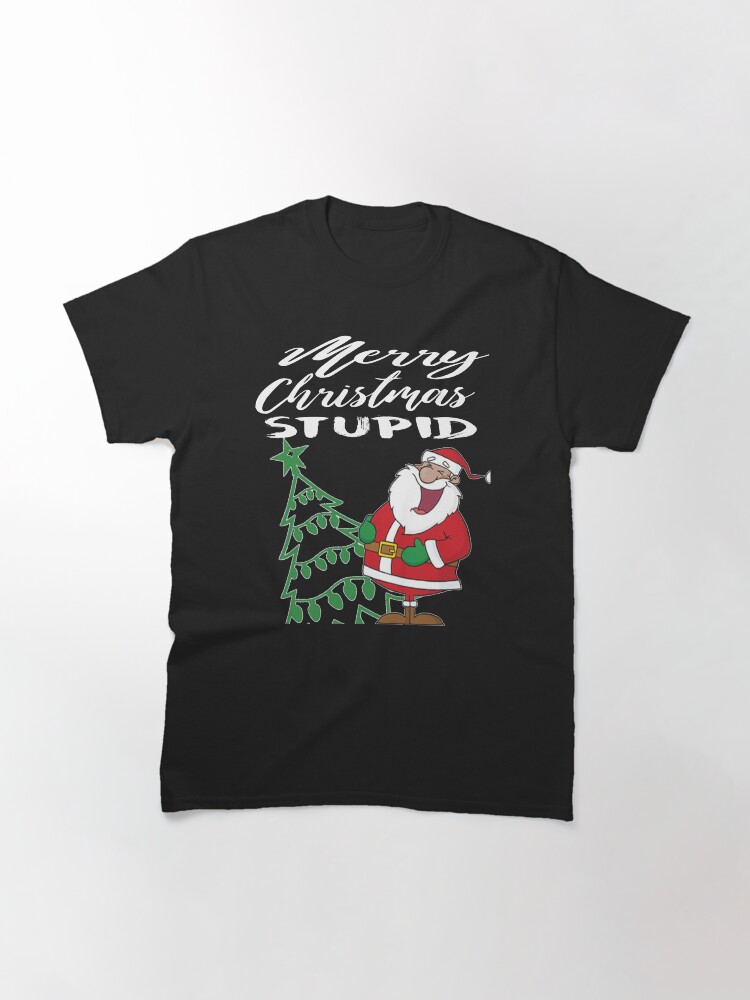 Alternate view of Merry Christmas Stupid T-Shirt Design Classic T-Shirt