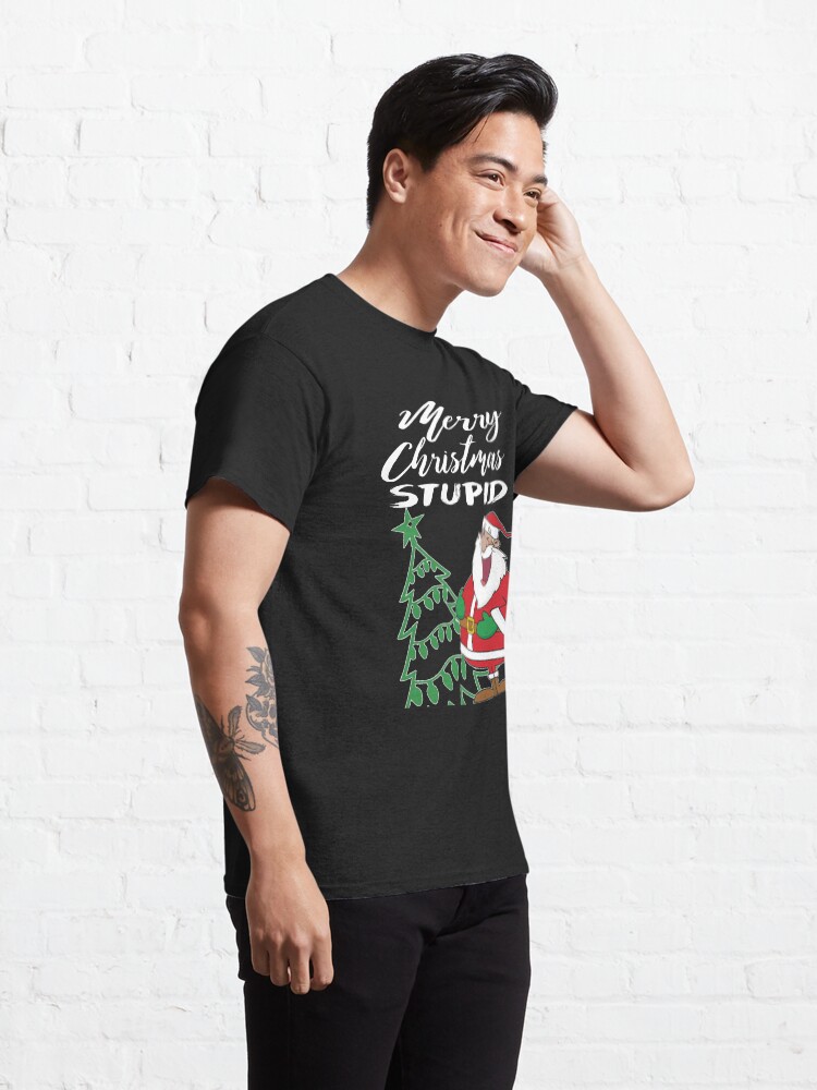 Alternate view of Merry Christmas Stupid T-Shirt Design Classic T-Shirt