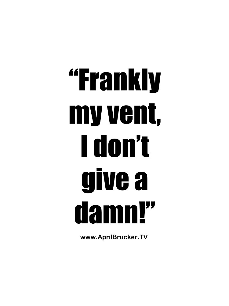 Frankly my vent, I don't give a damn! by AprilB