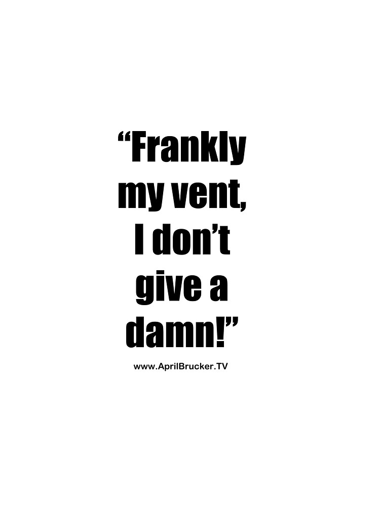 Frankly my vent, I don't give a damn! by AprilB