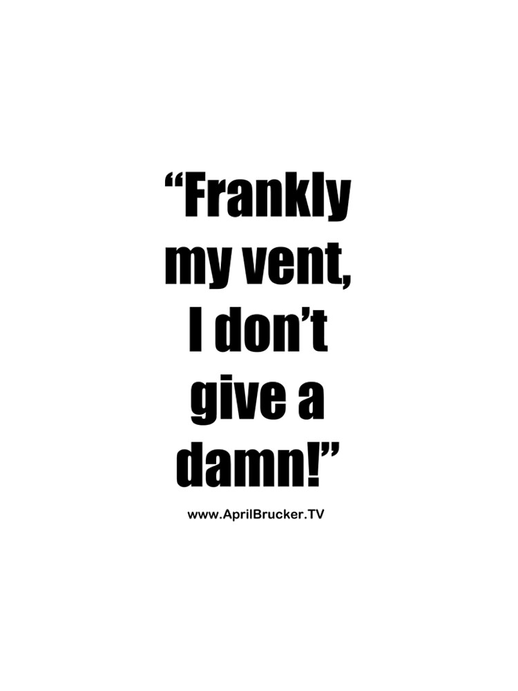 Frankly my vent, I don't give a damn! by AprilB