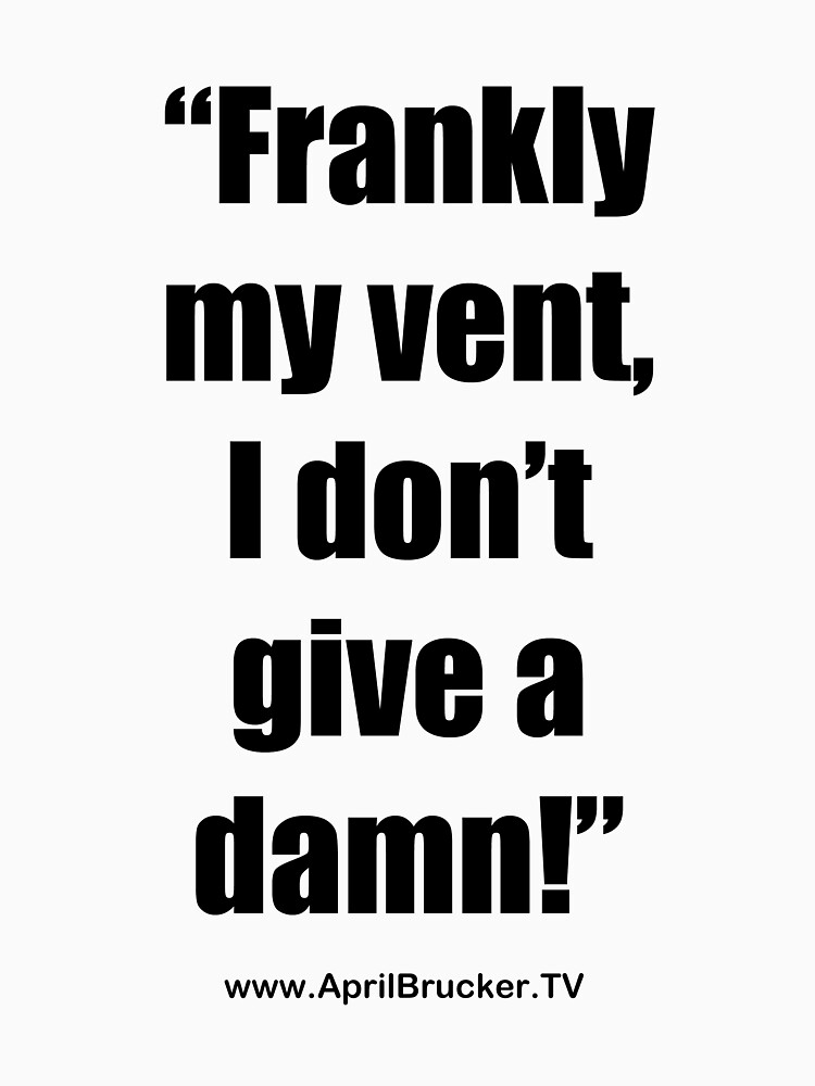 Frankly my vent, I don't give a damn! by AprilB