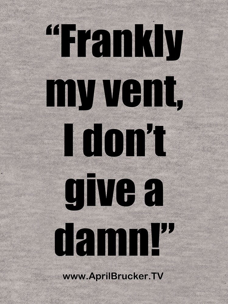 Frankly my vent, I don't give a damn! by AprilB
