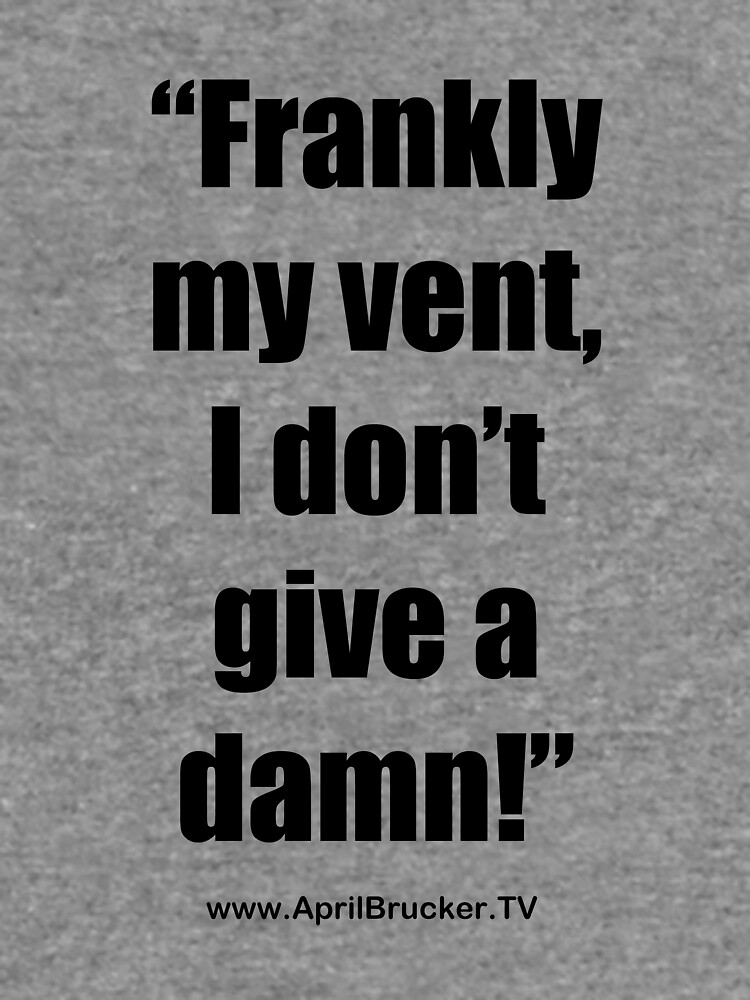 Frankly my vent, I don't give a damn! by AprilB