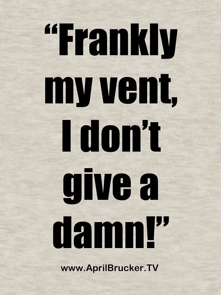 Frankly my vent, I don't give a damn! by AprilB