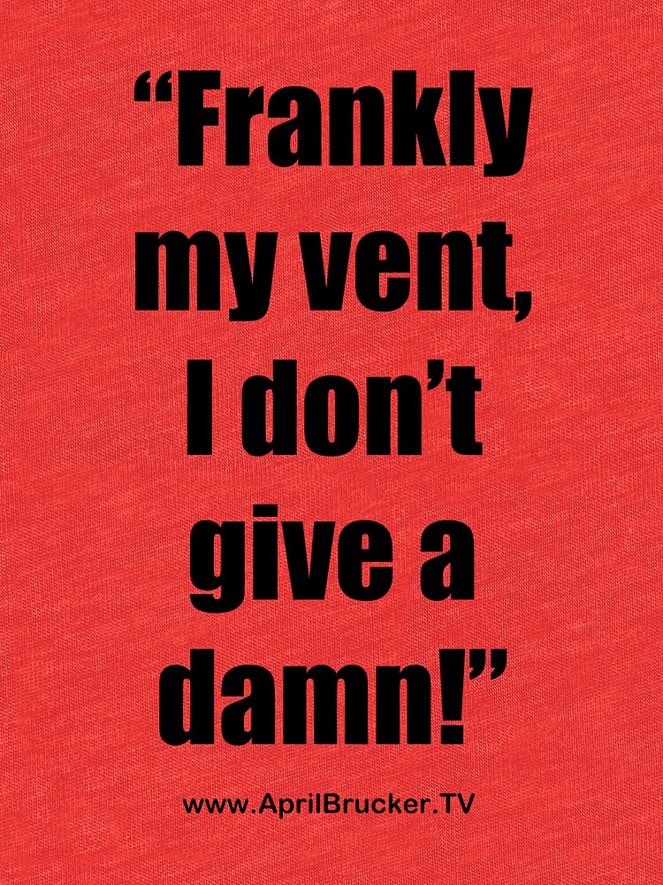 Frankly my vent, I don't give a damn! by AprilB
