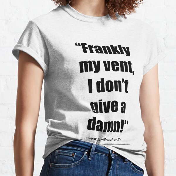 Frankly my vent, I don't give a damn! Classic T-Shirt