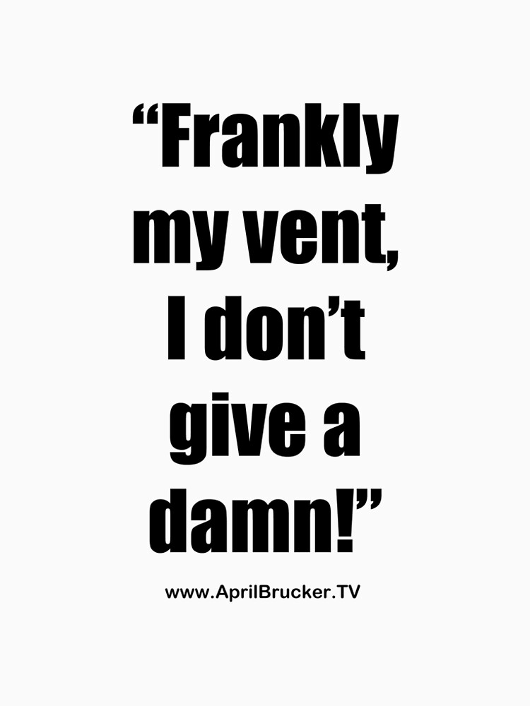 Frankly my vent, I don't give a damn! by AprilB