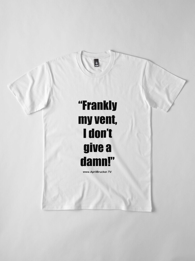 Alternate view of Frankly my vent, I don't give a damn! Premium T-Shirt