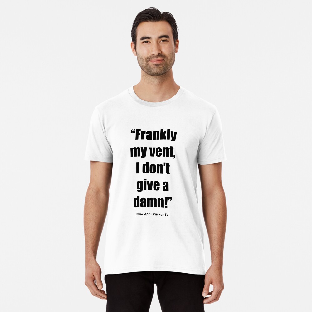 Frankly my vent, I don't give a damn! Premium T-Shirt