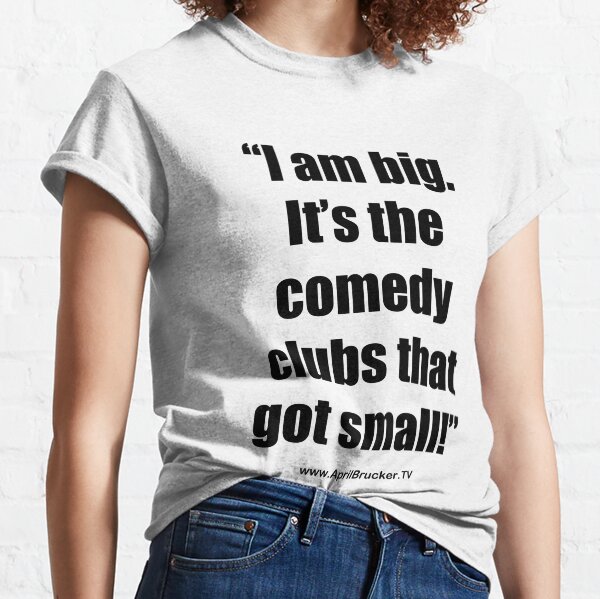 The Comedy Clubs Got Small! Classic T-Shirt