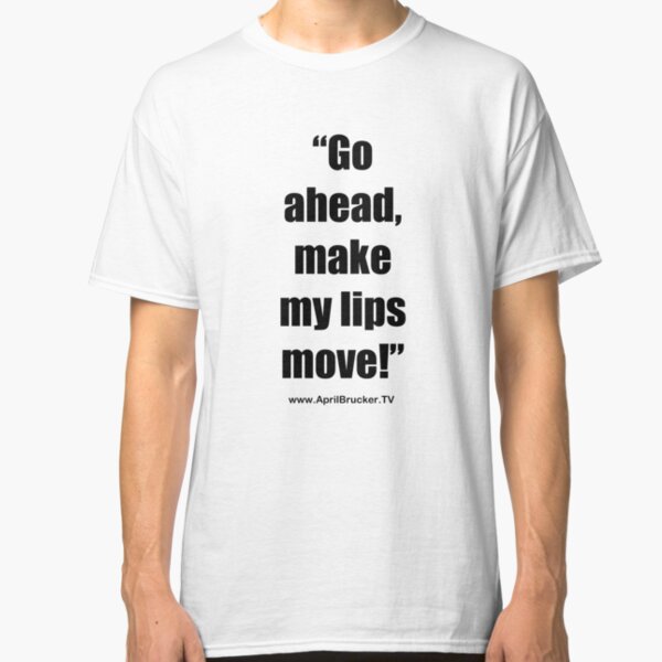 Make My Lips Move! Classic T-Shirt