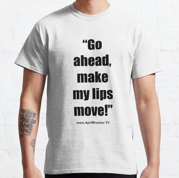 Make My Lips Move! Classic T-Shirt