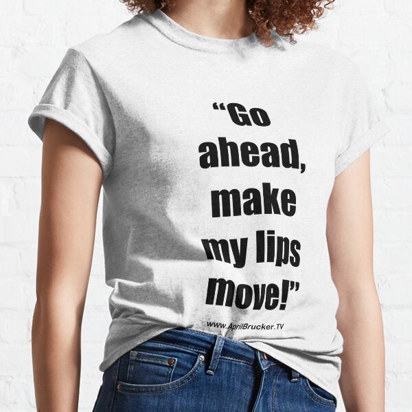 Make My Lips Move! Classic T-Shirt