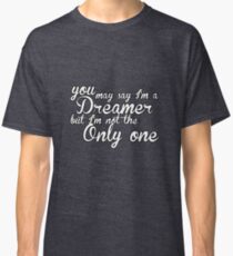You May Say I'm A Dreamer - White Text Classic T-Shirt