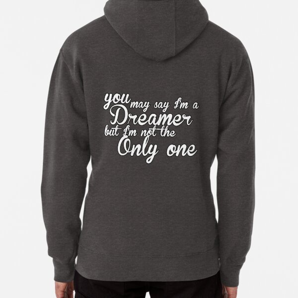 You May Say I'm A Dreamer - White Text Pullover Hoodie