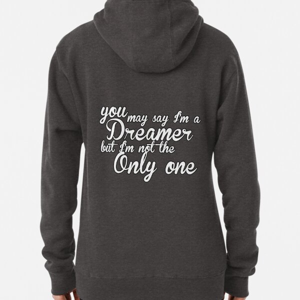 You May Say I'm A Dreamer - White Text Pullover Hoodie