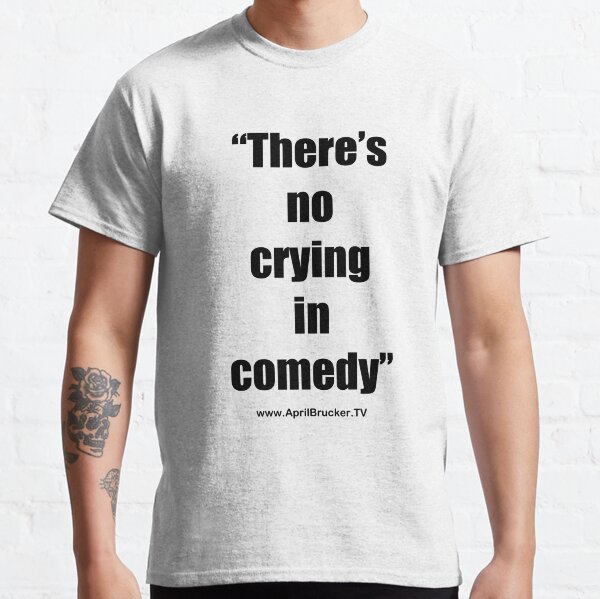No Crying in Comedy! Classic T-Shirt