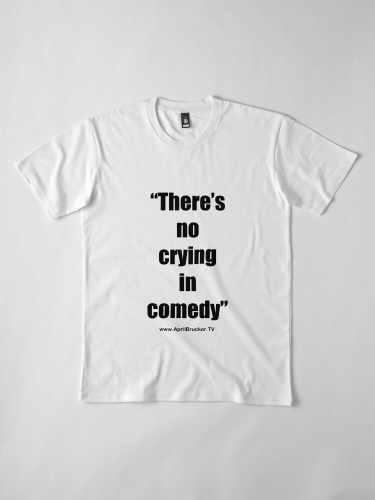 Alternate view of No Crying in Comedy! Premium T-Shirt
