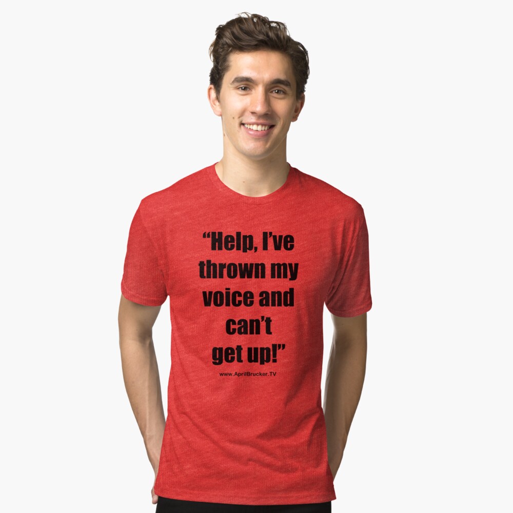 I've Thrown My Voice! Tri-blend T-Shirt
